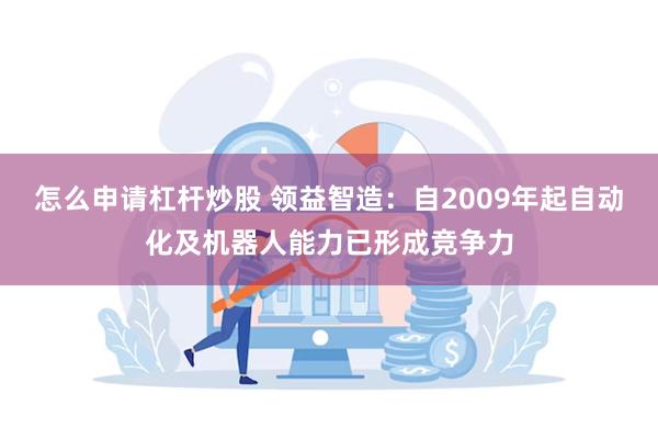 怎么申请杠杆炒股 领益智造：自2009年起自动化及机器人能力已形成竞争力